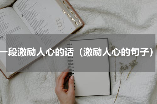 一段激励人心的话（激励人心的句子）