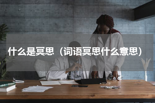 什么是冥思（词语冥思什么意思）