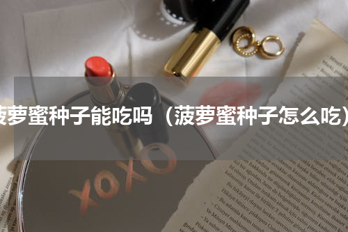菠萝蜜种子能吃吗（菠萝蜜种子怎么吃）