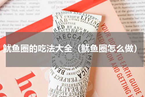 鱿鱼圈的吃法大全（鱿鱼圈怎么做）