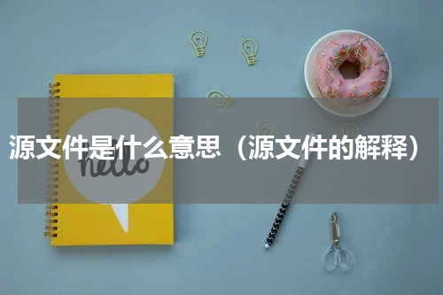 源文件是什么意思（源文件的解释）