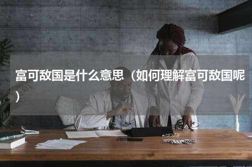 富可敌国是什么意思（如何理解富可敌国呢）