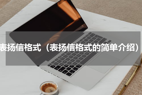 表扬信格式（表扬信格式的简单介绍）