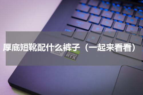 厚底短靴配什么裤子（一起来看看）