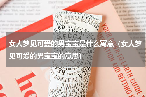 女人梦见可爱的男宝宝是什么寓意（女人梦见可爱的男宝宝的意思）