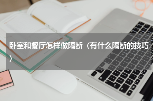 卧室和餐厅怎样做隔断（有什么隔断的技巧）