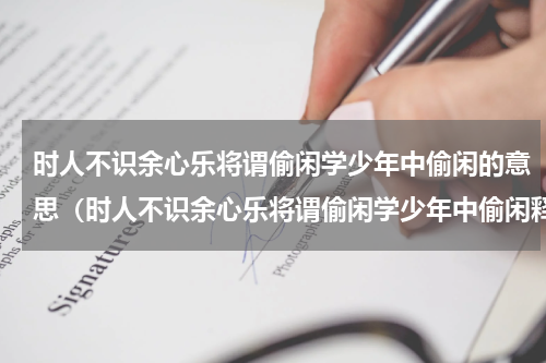 时人不识余心乐将谓偷闲学少年中偷闲的意思（时人不识余心乐将谓偷闲学少年中偷闲释义）