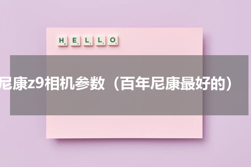 尼康z9相机参数（百年尼康最好的）
