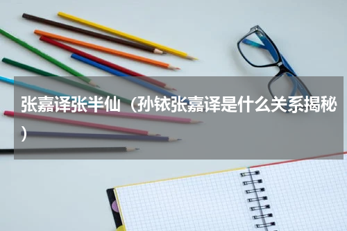 张嘉译张半仙（孙铱张嘉译是什么关系揭秘）