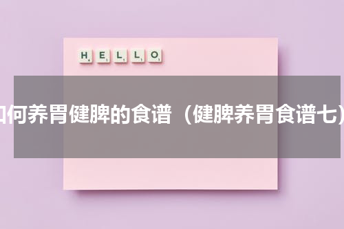 如何养胃健脾的食谱（健脾养胃食谱七）