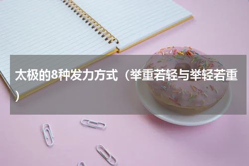 太极的8种发力方式（举重若轻与举轻若重）