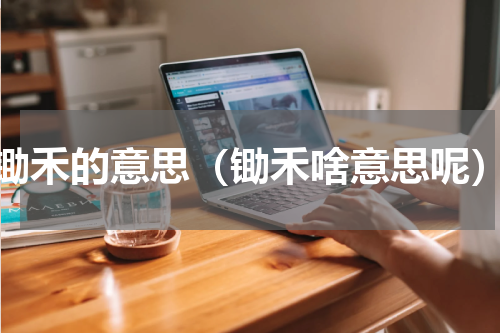 锄禾的意思（锄禾啥意思呢）