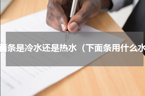 下面条是冷水还是热水（下面条用什么水）