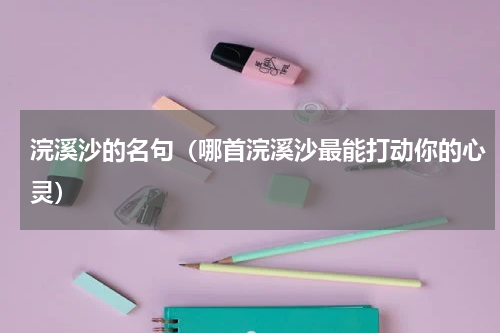 浣溪沙的名句（哪首浣溪沙最能打动你的心灵）