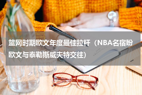 篮网时期欧文年度最佳拉杆（NBA名宿盼欧文与泰勒斯威夫特交往）