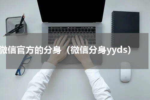 微信官方的分身（微信分身yyds）