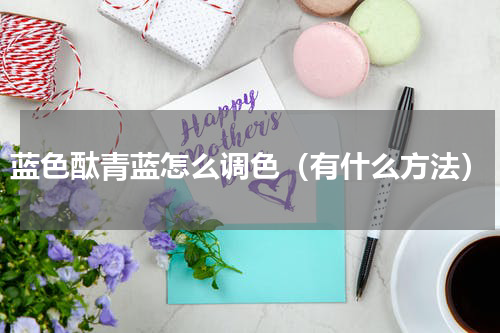 蓝色酞青蓝怎么调色（有什么方法）