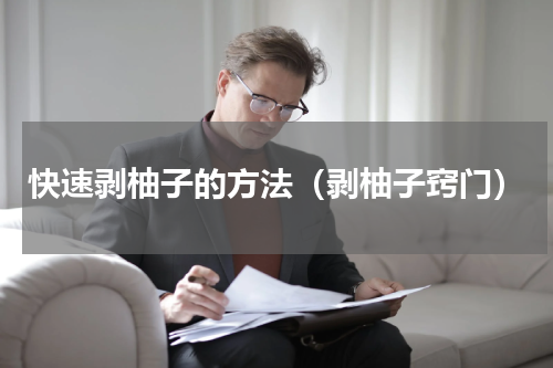 快速剥柚子的方法（剥柚子窍门）