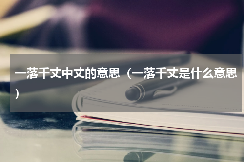 一落千丈中丈的意思（一落千丈是什么意思）