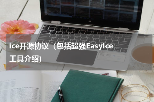 ice开源协议（包括超强EasyIce工具介绍）