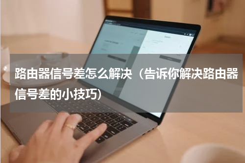 路由器信号差怎么解决（告诉你解决路由器信号差的小技巧）
