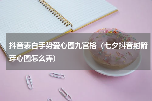 抖音表白手势爱心图九宫格（七夕抖音射箭穿心图怎么弄）