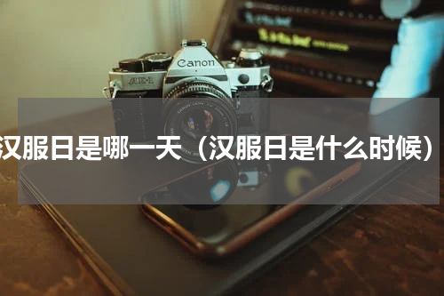汉服日是哪一天（汉服日是什么时候）