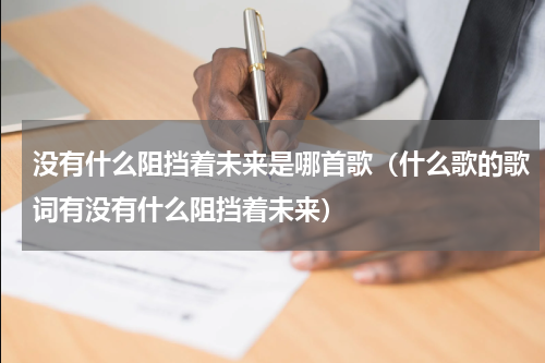 没有什么阻挡着未来是哪首歌（什么歌的歌词有没有什么阻挡着未来）