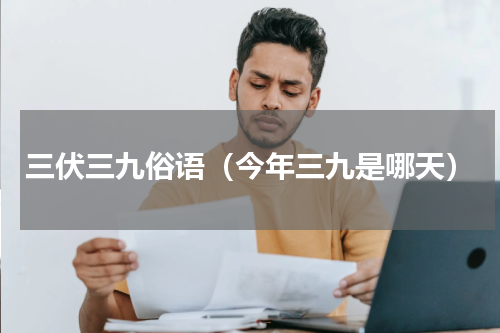 三伏三九俗语（今年三九是哪天）