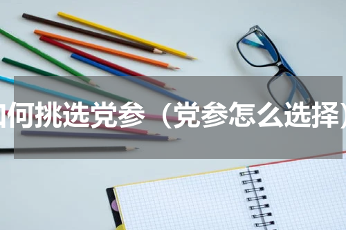 如何挑选党参（党参怎么选择）