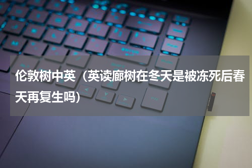 伦敦树中英（英读廊树在冬天是被冻死后春天再复生吗）