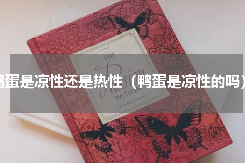 鸭蛋是凉性还是热性（鸭蛋是凉性的吗）
