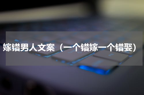 嫁错男人文案（一个错嫁一个错娶）