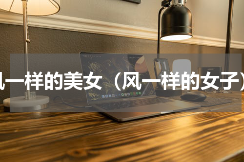 风一样的美女（风一样的女子）