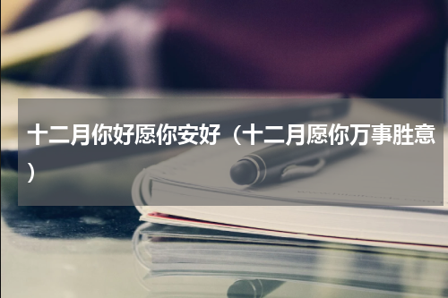 十二月你好愿你安好（十二月愿你万事胜意）