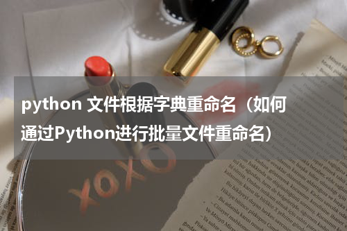 python 文件根据字典重命名（如何通过Python进行批量文件重命名）