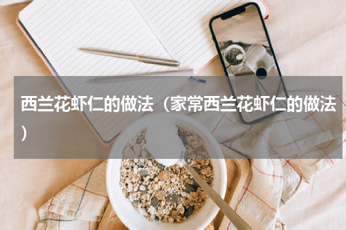 西兰花虾仁的做法（家常西兰花虾仁的做法）