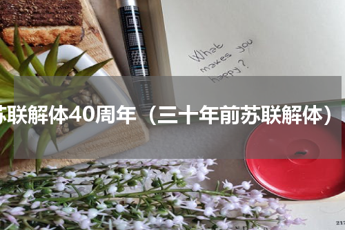苏联解体40周年（三十年前苏联解体）