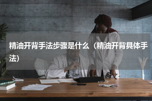 精油开背手法步骤是什么（精油开背具体手法）