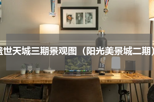 盛世天城三期景观图（阳光美景城二期）