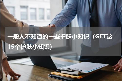 一般人不知道的一些护肤小知识（GET这15个护肤小知识）