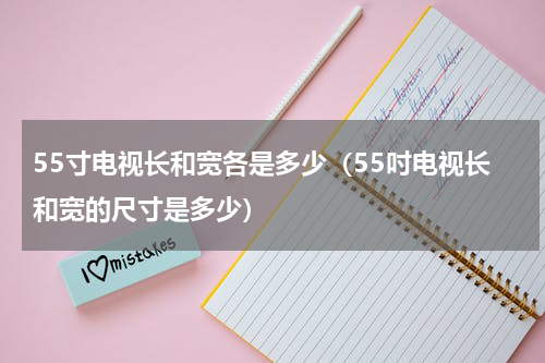 55寸电视长和宽各是多少（55吋电视长和宽的尺寸是多少）