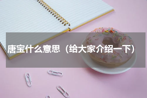 唐宝什么意思（给大家介绍一下）