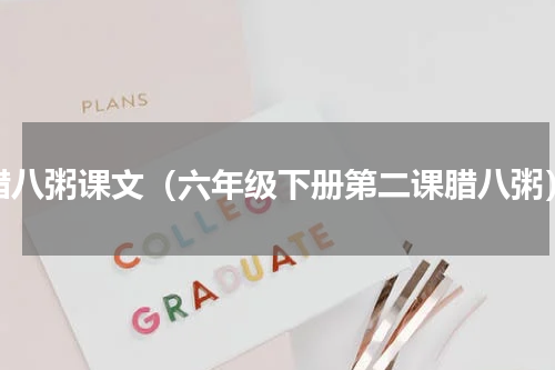 腊八粥课文（六年级下册第二课腊八粥）