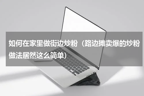 如何在家里做街边炒粉（路边摊卖爆的炒粉做法居然这么简单）