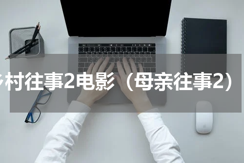 乡村往事2电影（母亲往事2）
