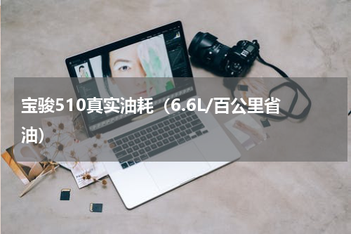 宝骏510真实油耗（6.6L/百公里省油）
