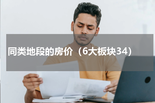 同类地段的房价（6大板块34）