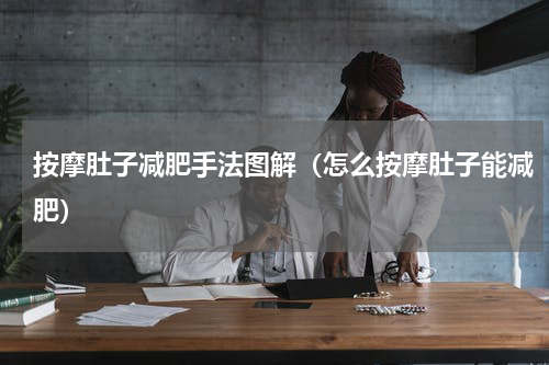 按摩肚子减肥手法图解（怎么按摩肚子能减肥）