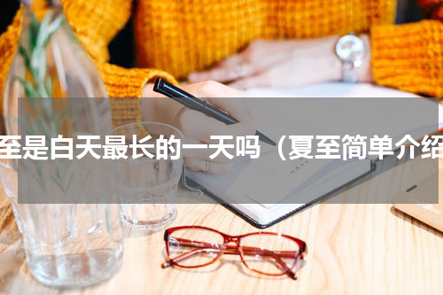 夏至是白天最长的一天吗（夏至简单介绍）